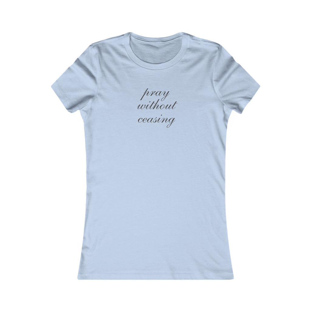 Women's Tee - "Pray Without Ceasing" Minimalist Christian Faith Shirt