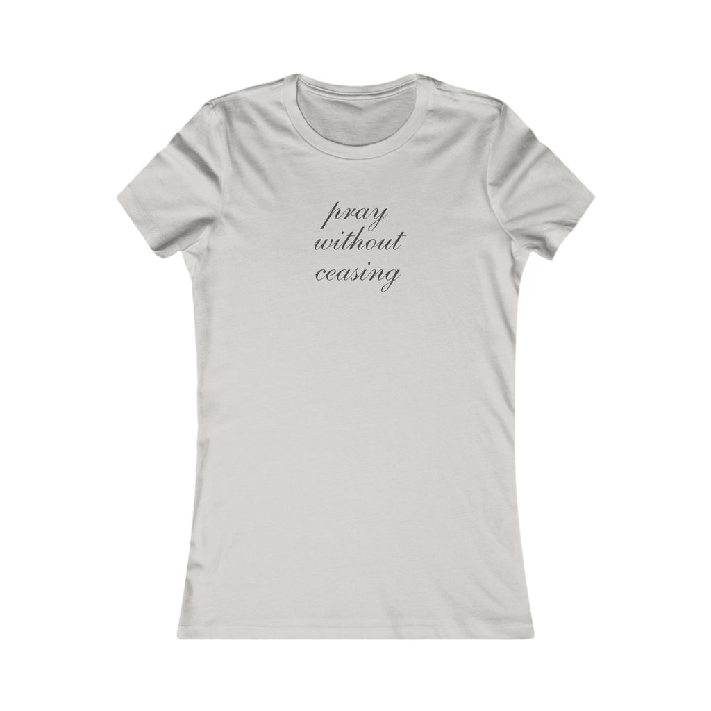 Women's Tee - "Pray Without Ceasing" Minimalist Christian Faith Shirt