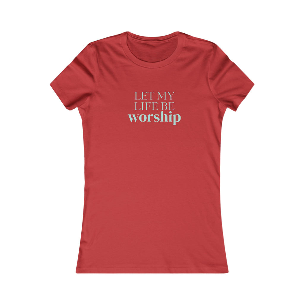 Women's Tee - "Let My Life Be Worship" Inspirational Christian Shirt