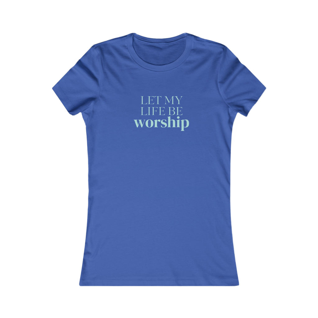 Women's Tee - "Let My Life Be Worship" Inspirational Christian Shirt