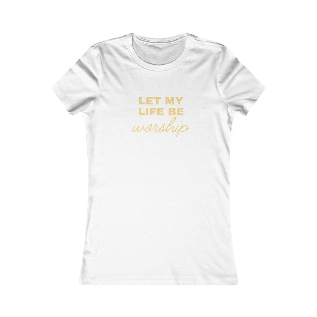 Let My Life Be Worship Women's Tee — Christian Faith Graphic T-Shirt
