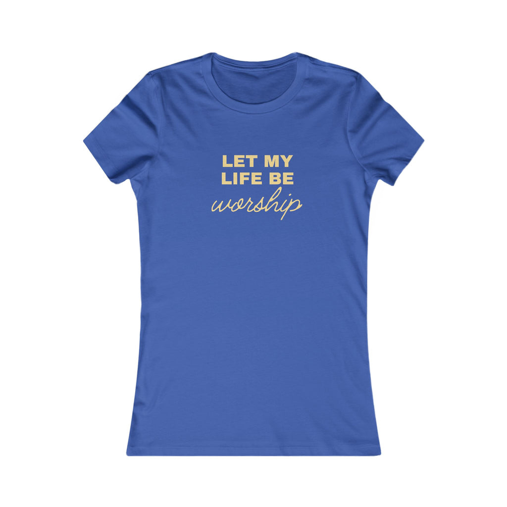 Let My Life Be Worship Women's Tee — Christian Faith Graphic T-Shirt