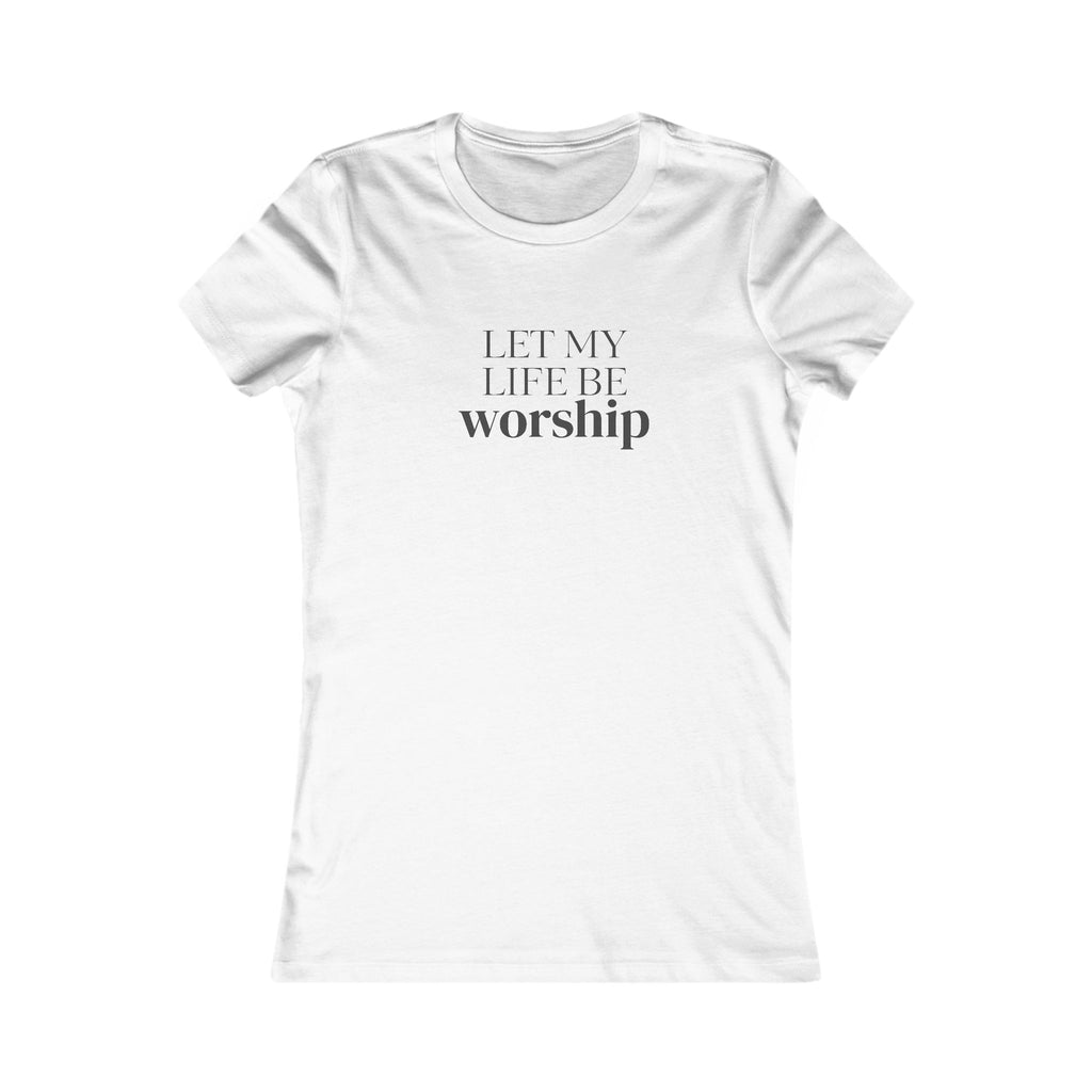 Let My Life Be Worship Women's T-Shirt — Christian Faith Graphic Tee