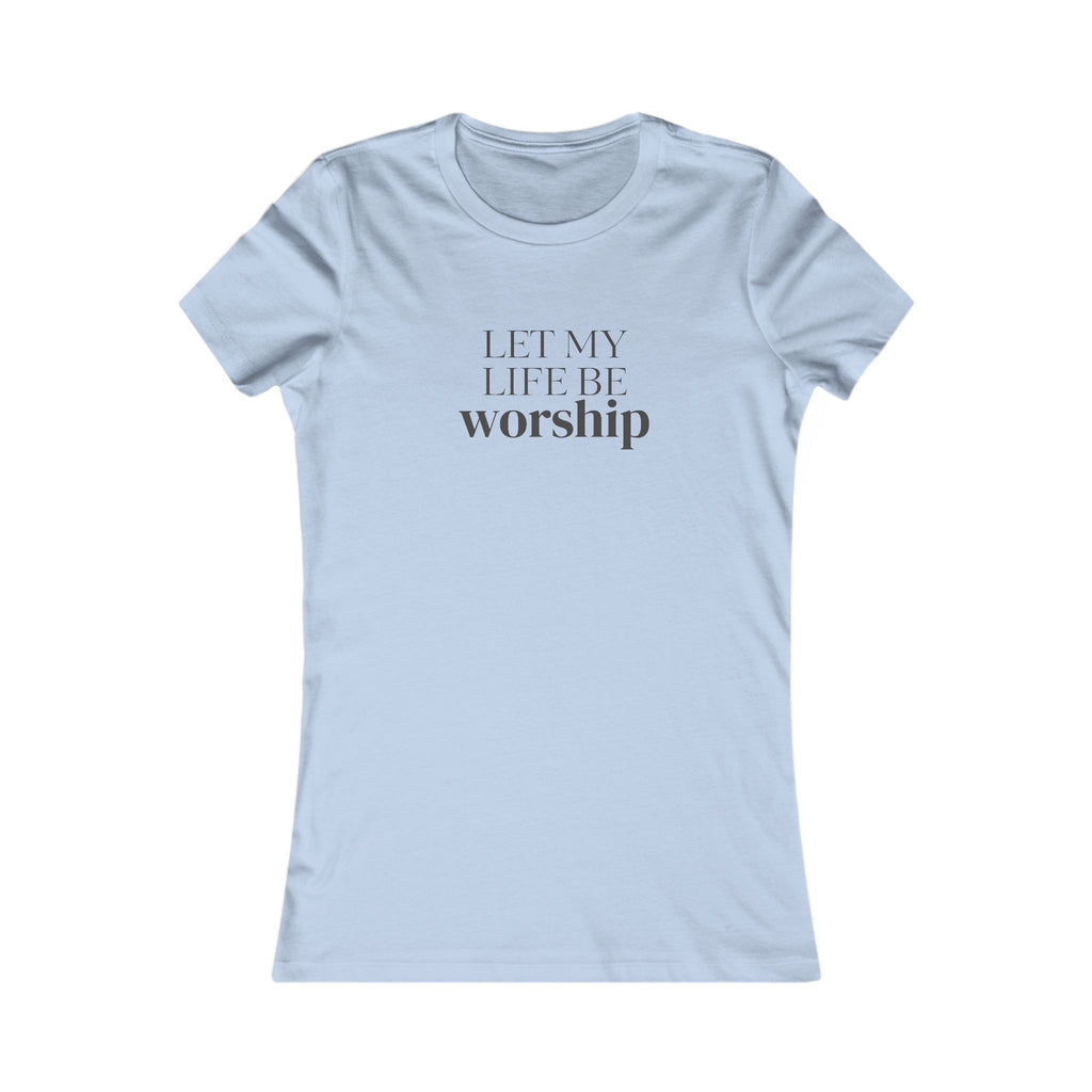 Let My Life Be Worship Women's T-Shirt — Christian Faith Graphic Tee
