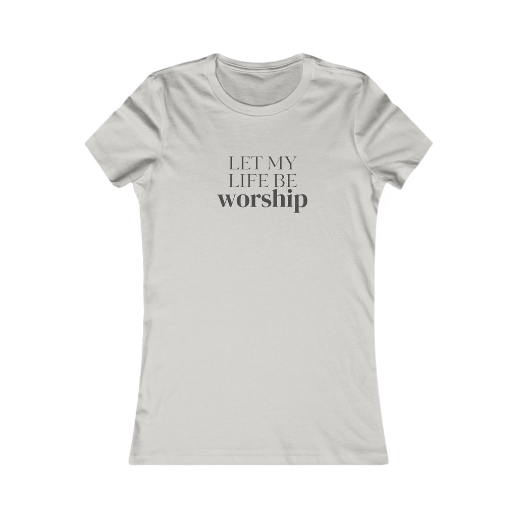 Let My Life Be Worship Women's T-Shirt — Christian Faith Graphic Tee