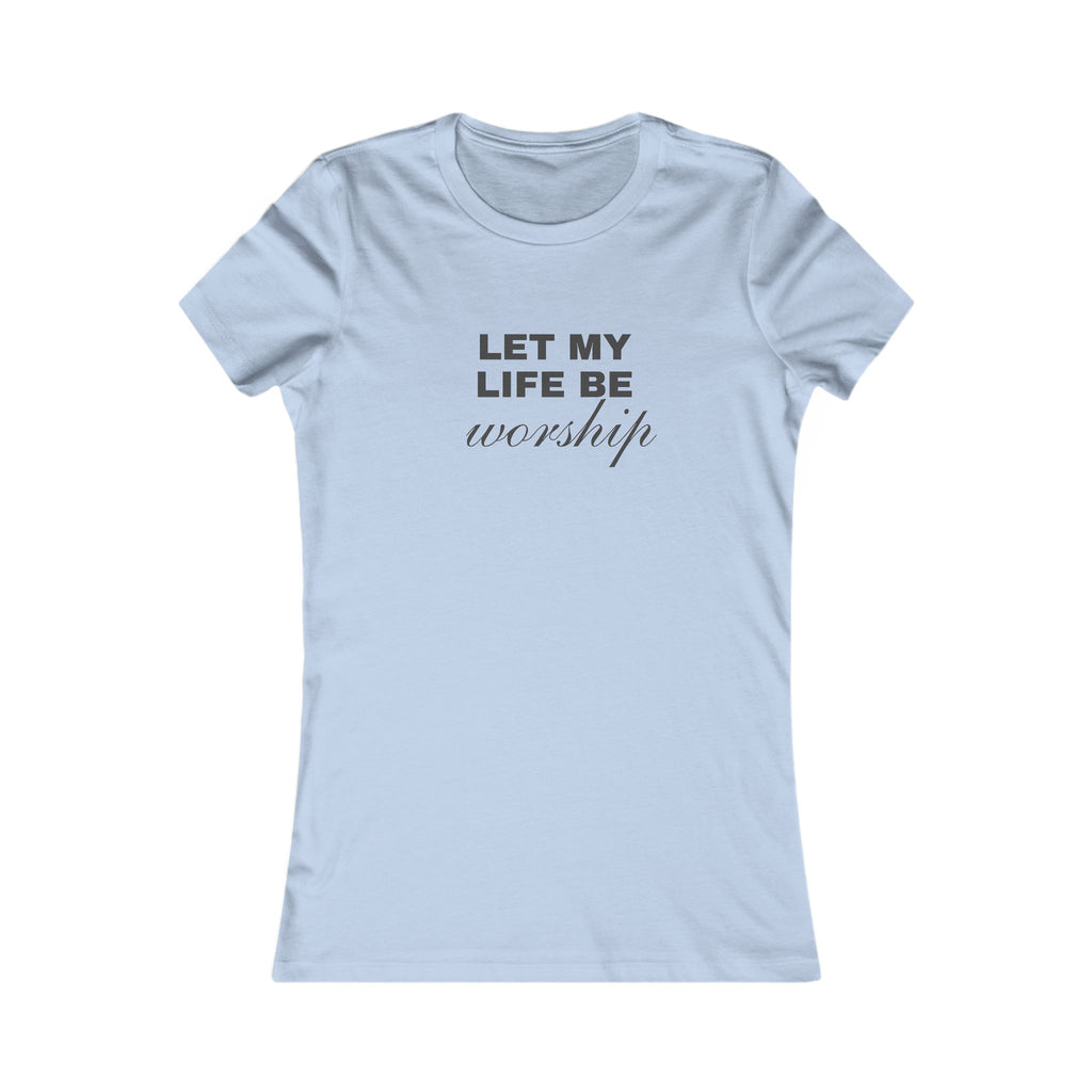 Let My Life Be Worship Women's Tee — Faith-Based Christian Inspirational Shirt