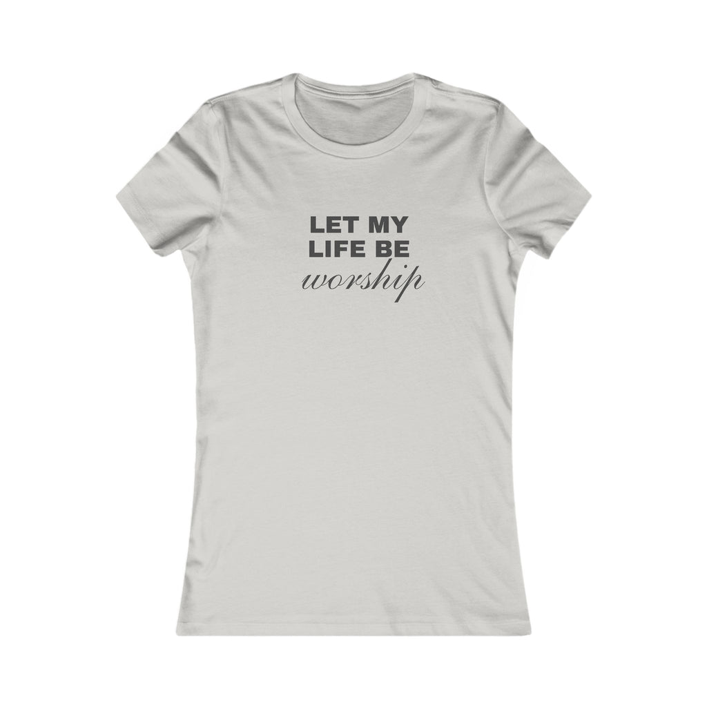 Let My Life Be Worship Women's Tee — Faith-Based Christian Inspirational Shirt