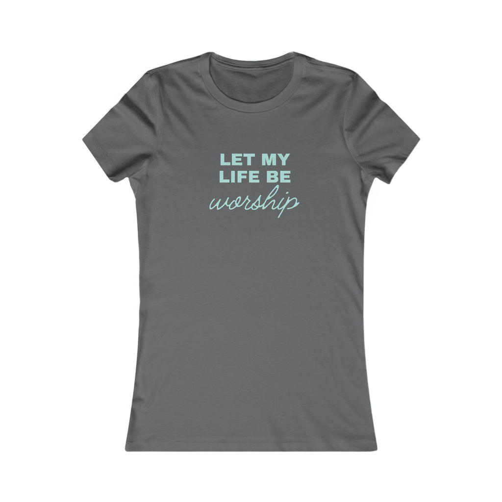Let My Life Be Worship Womens Tee — Christian Faith Inspirational Shirt