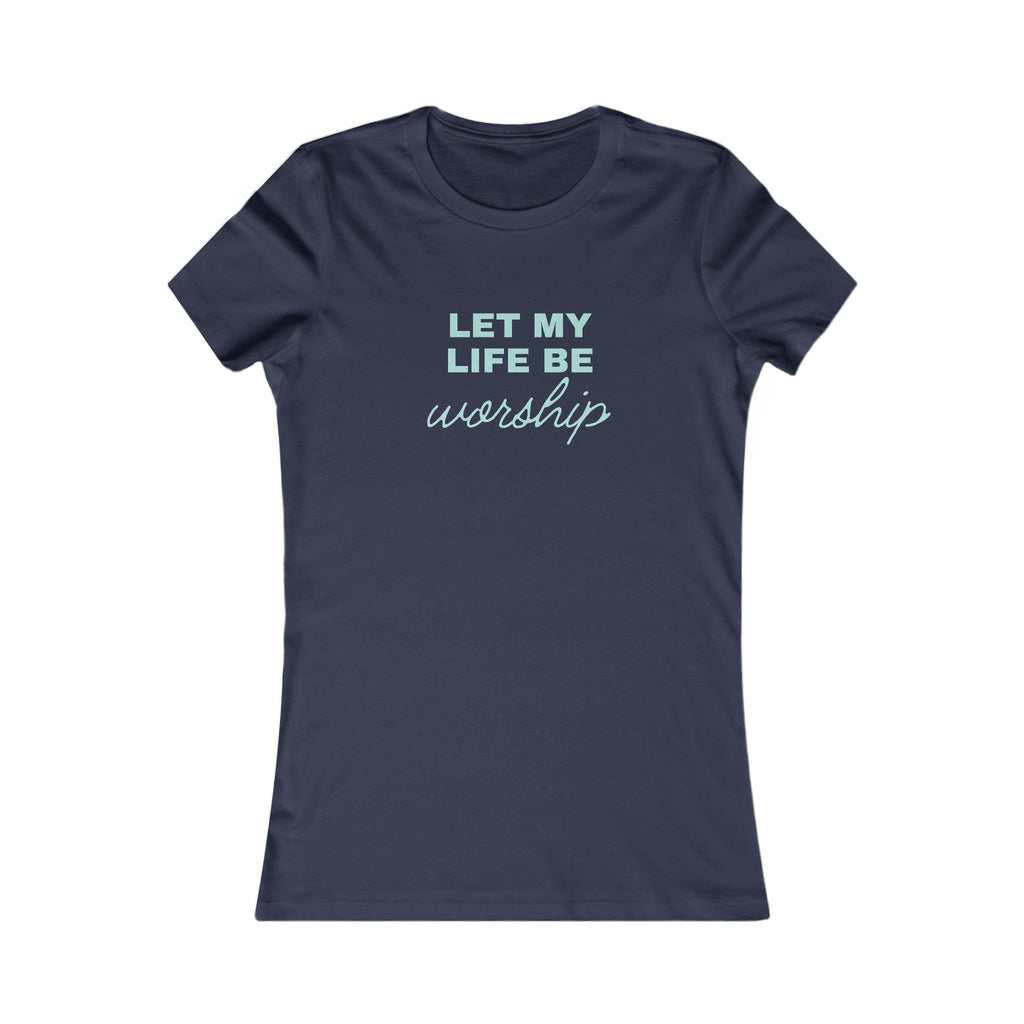 Let My Life Be Worship Womens Tee — Christian Faith Inspirational Shirt