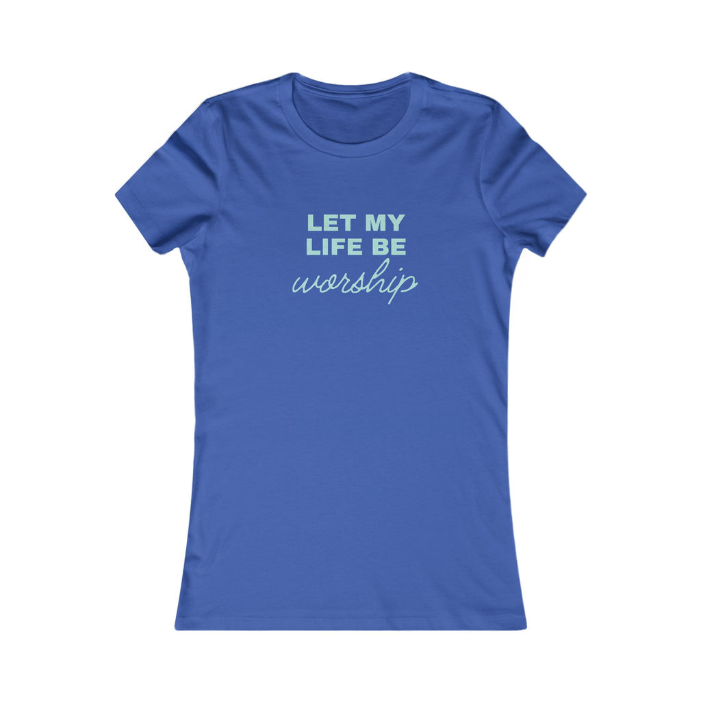 Let My Life Be Worship Womens Tee — Christian Faith Inspirational Shirt