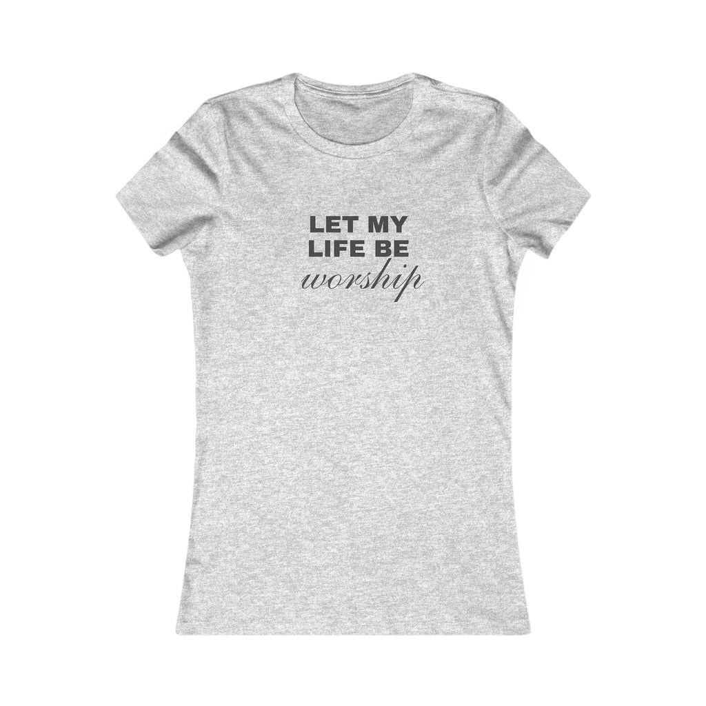 Let My Life Be Worship Women's Tee — Faith-Based Christian Inspirational Shirt