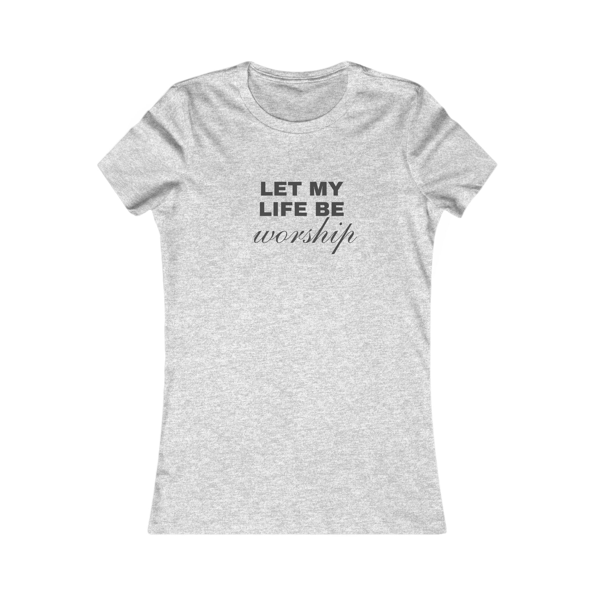 Let My Life Be Worship Women's Tee — Faith-Based Christian Inspirational Shirt