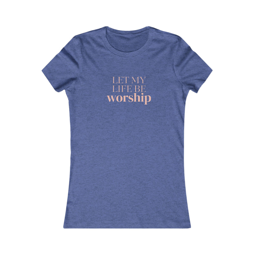 Women's Tee — "Let My Life Be Worship" Inspirational Christian Shirt
