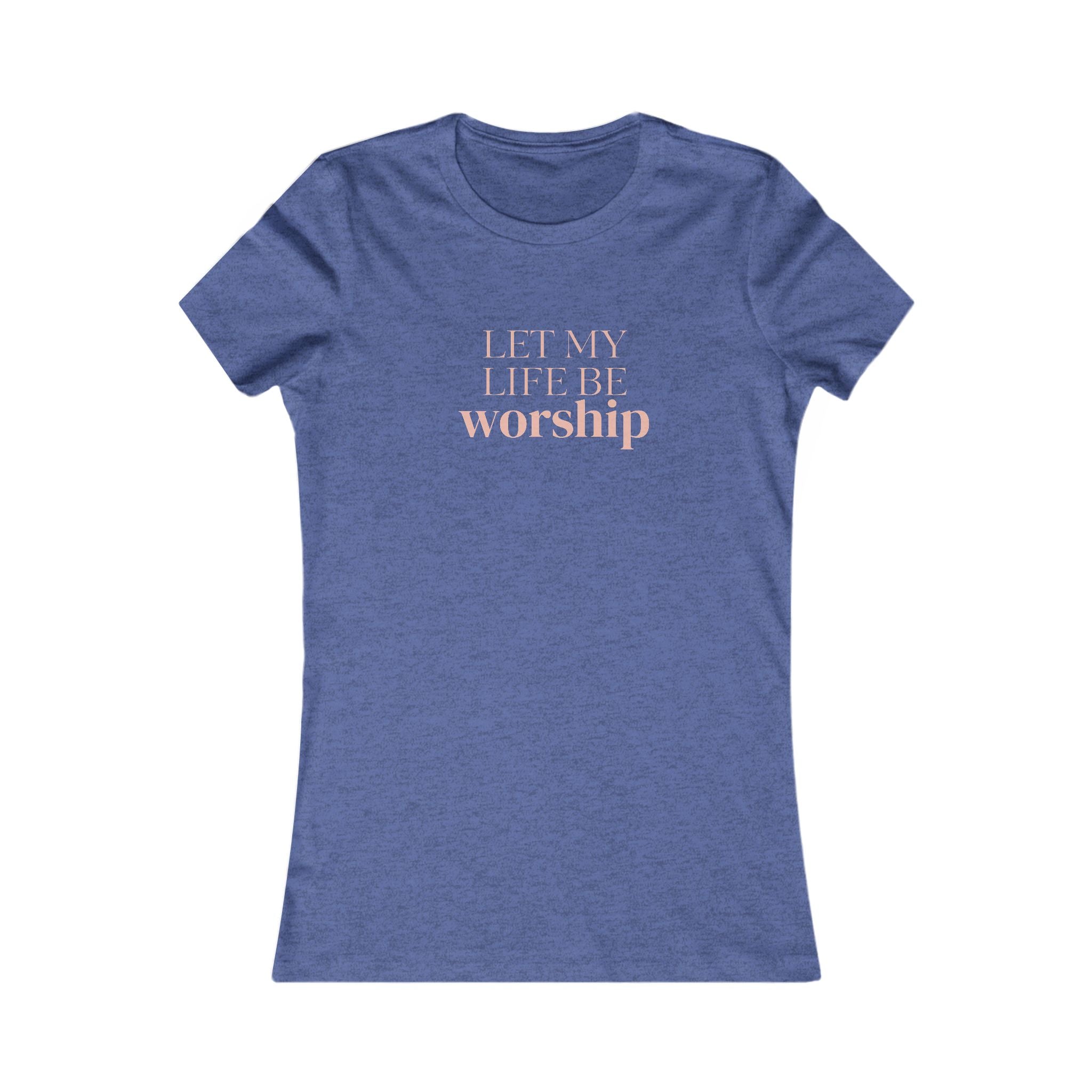 Women's Tee — "Let My Life Be Worship" Inspirational Christian Shirt