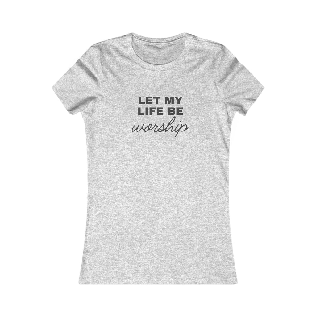 Let My Life Be Worship Women's Tee — Inspirational Christian Faith T-Shirt