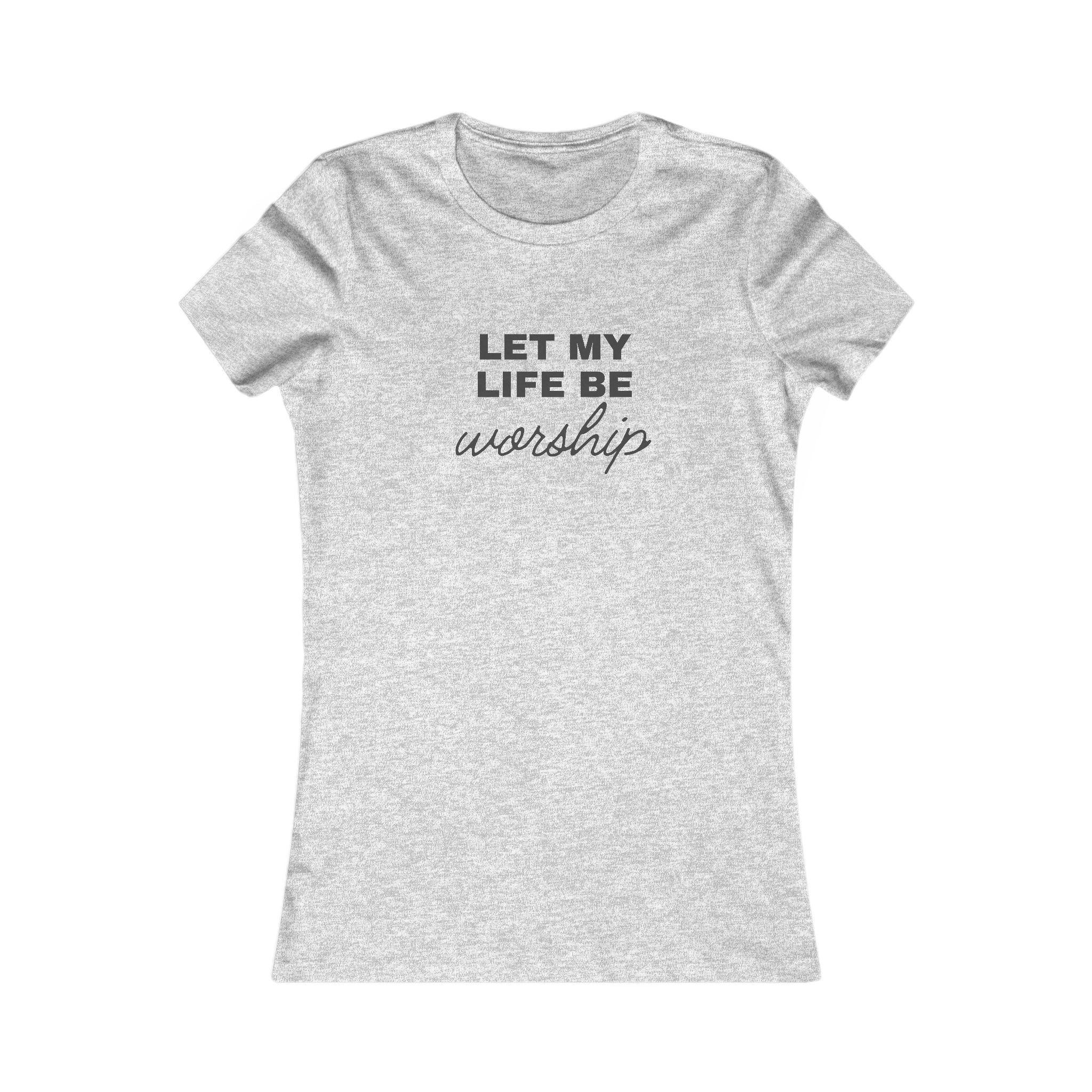 Let My Life Be Worship Women's Tee — Inspirational Christian Faith T-Shirt