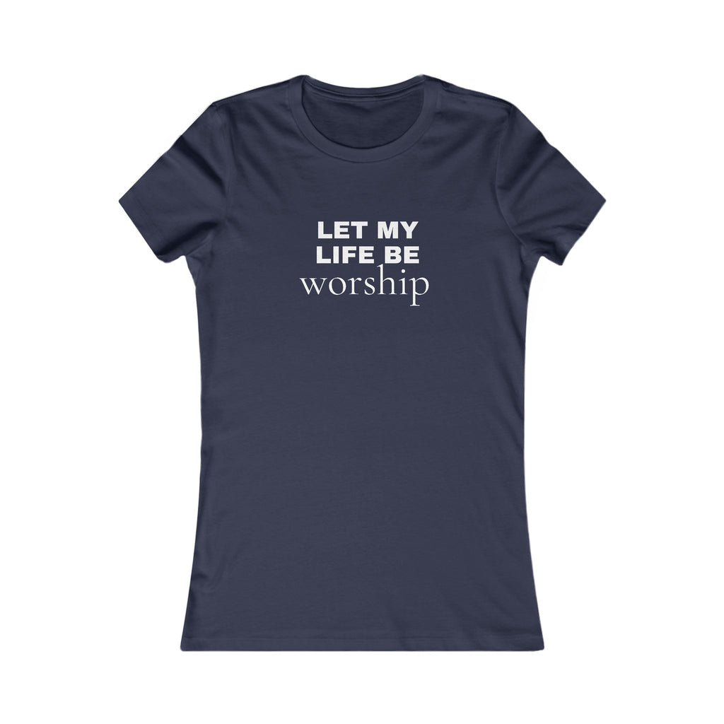 Let My Life Be Worship Women’s Tee — Christian Faith Inspirational Shirt