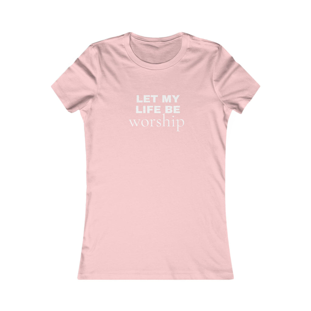 Let My Life Be Worship Women’s Tee — Christian Faith Inspirational Shirt