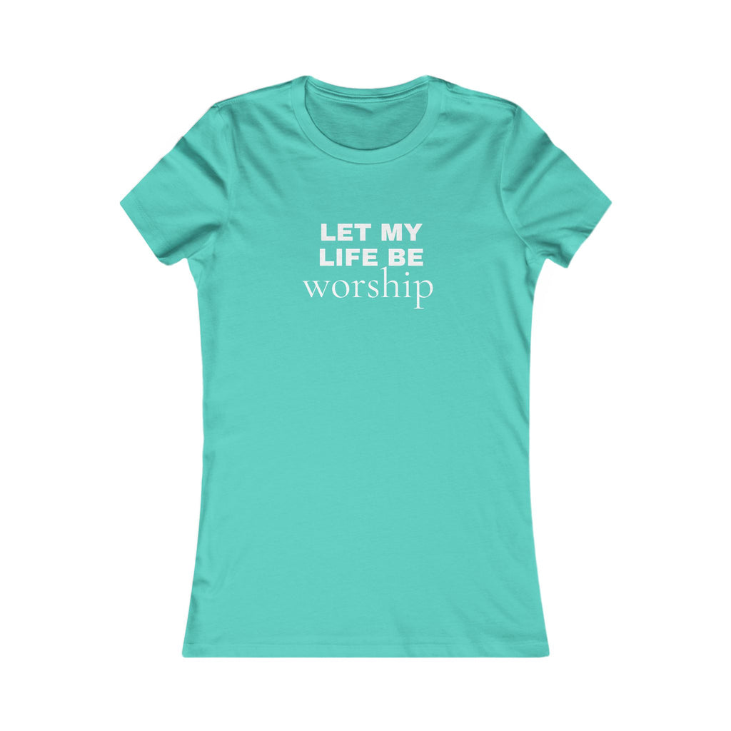 Let My Life Be Worship Women’s Tee — Christian Faith Inspirational Shirt