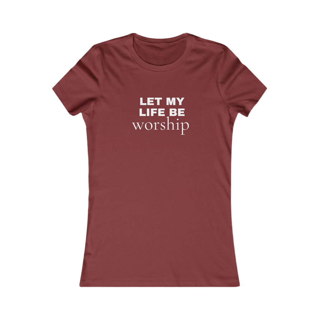 Let My Life Be Worship Women’s Tee — Christian Faith Inspirational Shirt