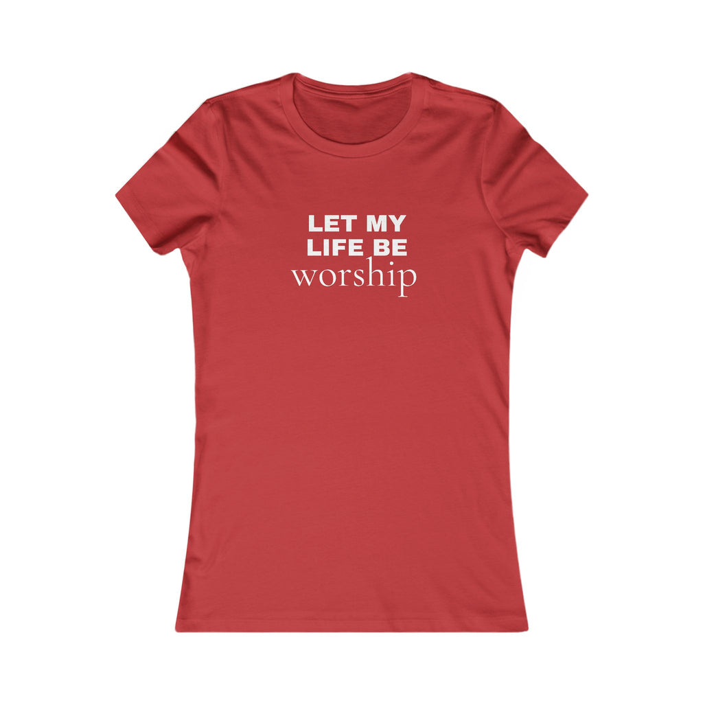 Let My Life Be Worship Women’s Tee — Christian Faith Inspirational Shirt
