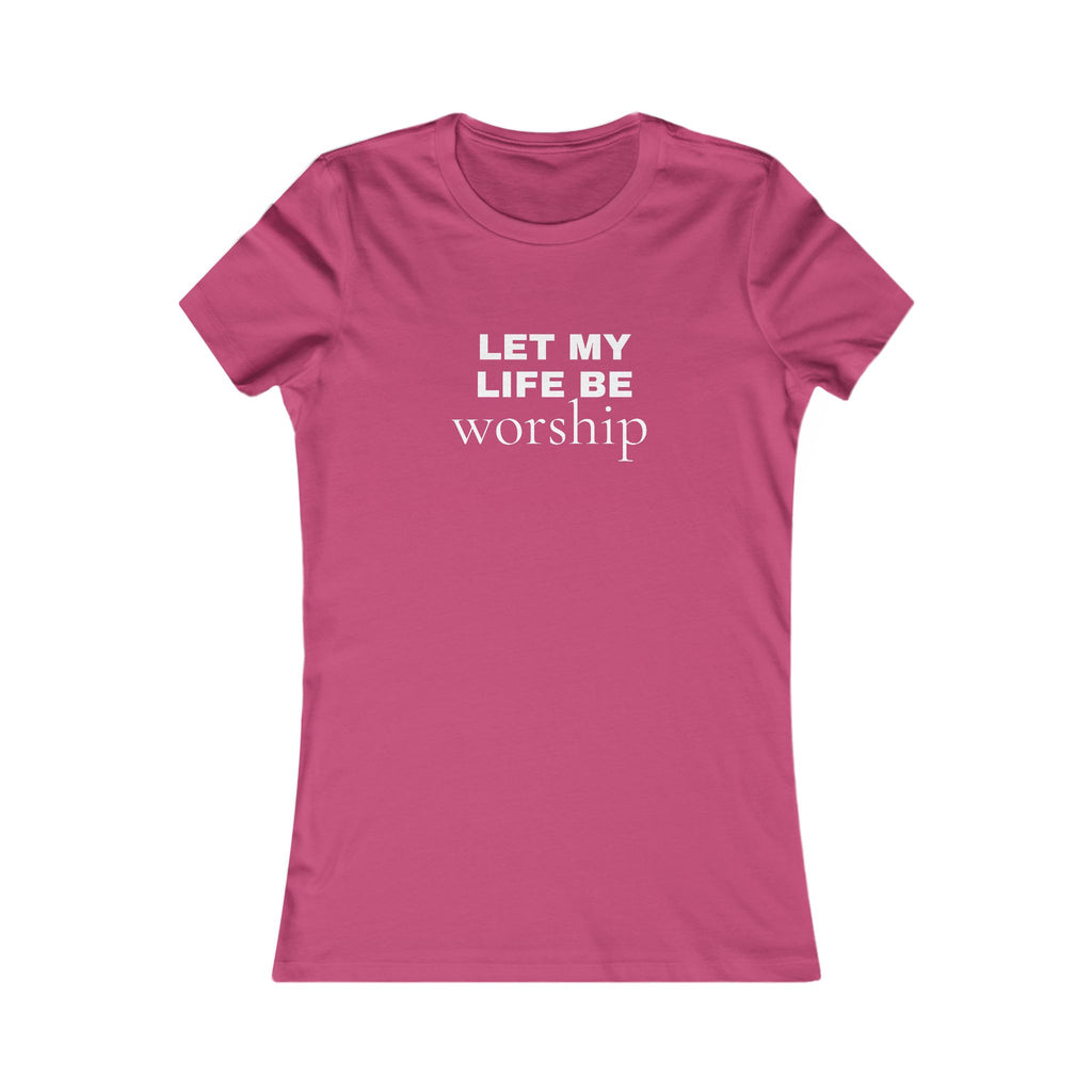 Let My Life Be Worship Women’s Tee — Christian Faith Inspirational Shirt