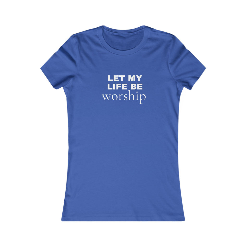 Let My Life Be Worship Women’s Tee — Christian Faith Inspirational Shirt