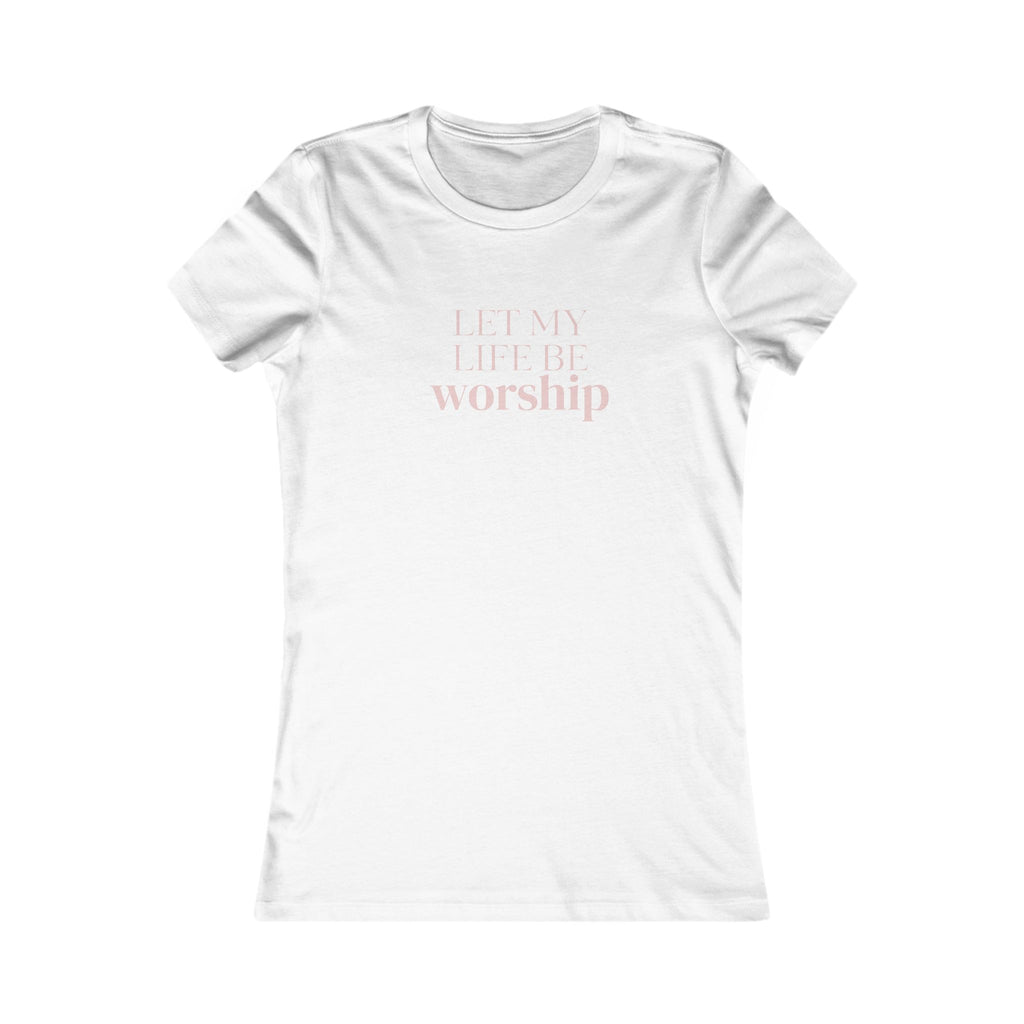 Women's Favorite Tee — 'Let My Life Be Worship' Christian Graphic Tee