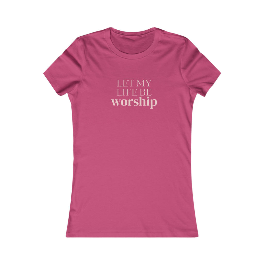 Women's Favorite Tee — 'Let My Life Be Worship' Christian Graphic Tee