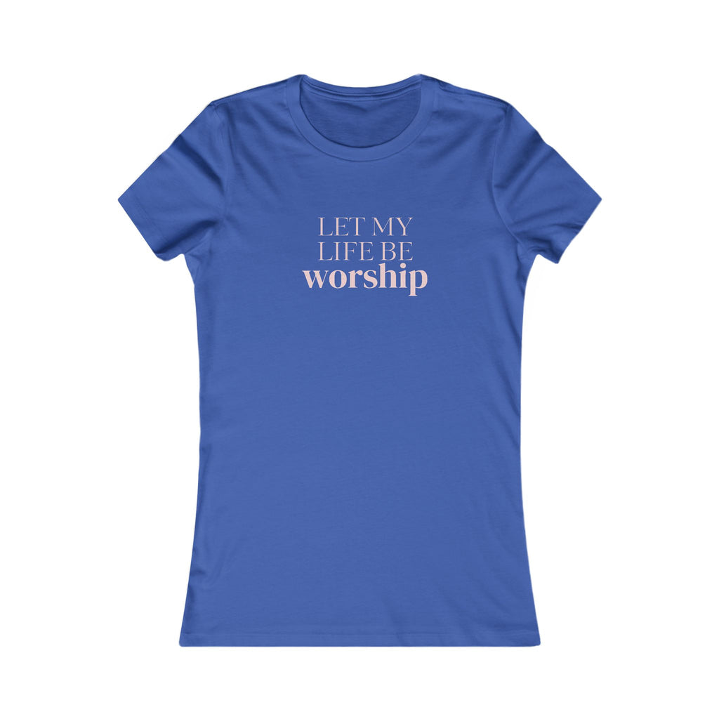 Women's Favorite Tee — 'Let My Life Be Worship' Christian Graphic Tee