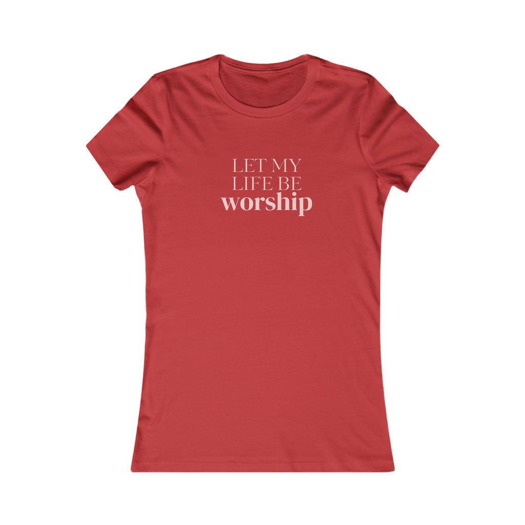 Women's Favorite Tee — 'Let My Life Be Worship' Christian Graphic Tee