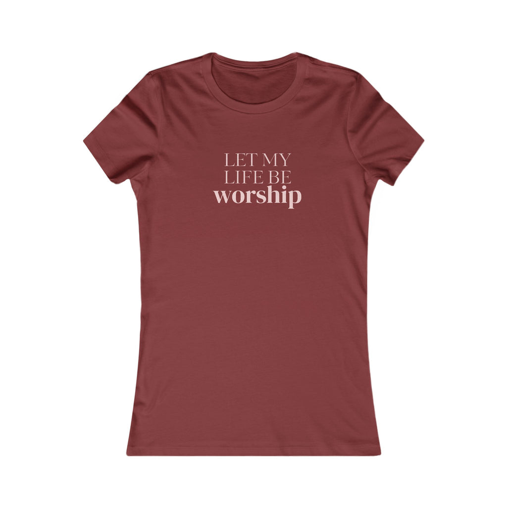 Women's Favorite Tee — 'Let My Life Be Worship' Christian Graphic Tee