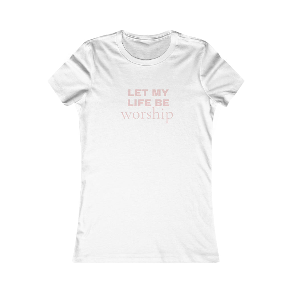 Let My Life Be Worship Women’s Tee — Faith-Based Inspirational Shirt