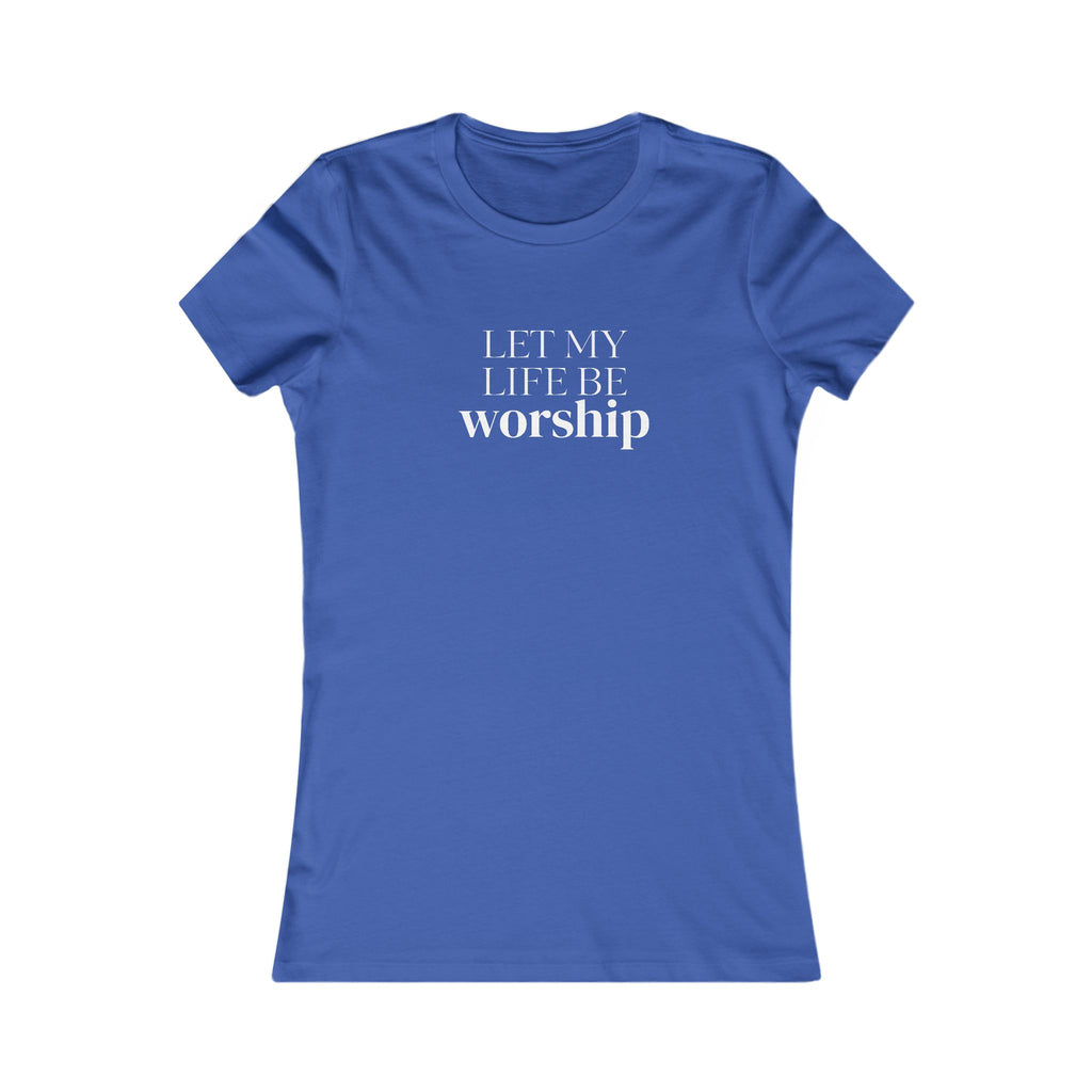 Let My Life Be Worship Women’s Tee — Christian Faith Graphic Shirt