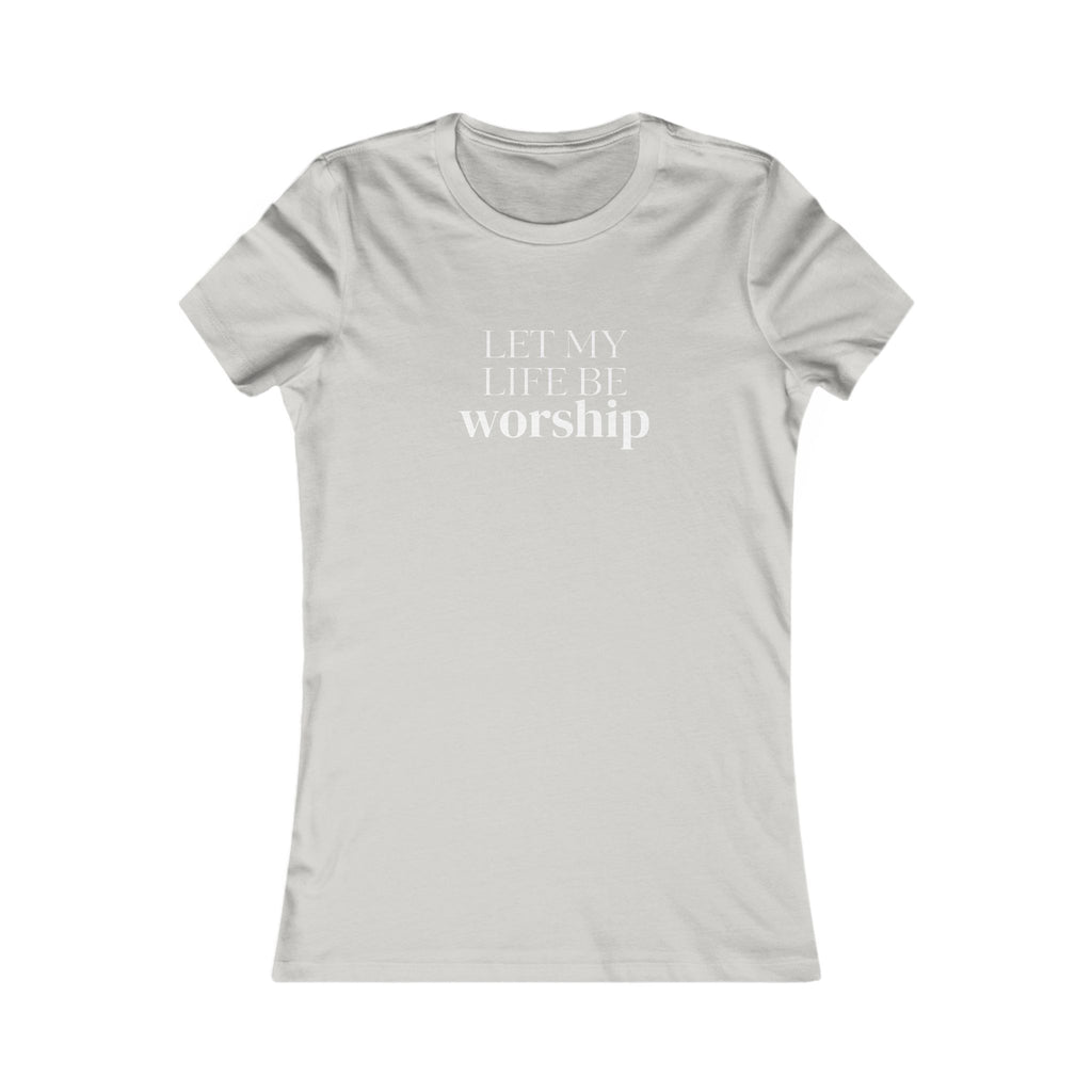 Let My Life Be Worship Women’s Tee — Christian Faith Graphic Shirt