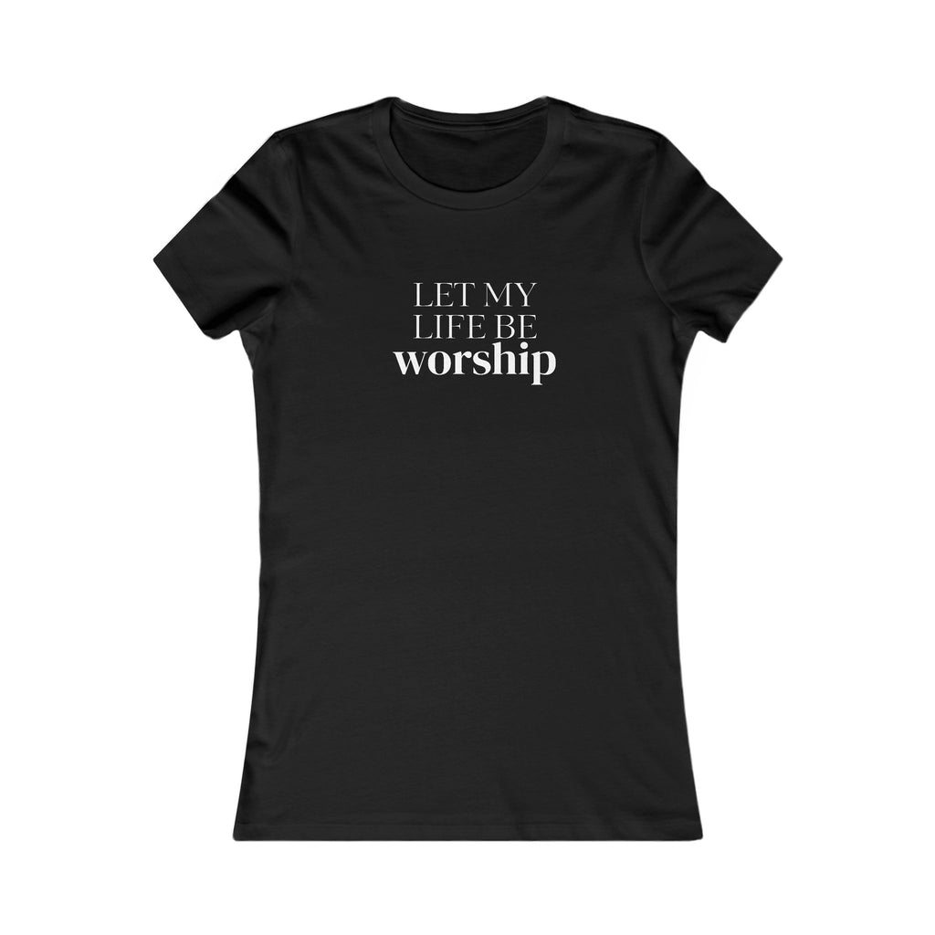Let My Life Be Worship Women’s Tee — Christian Faith Graphic Shirt