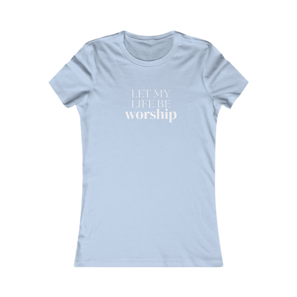 Let My Life Be Worship Women’s Tee — Christian Faith Graphic Shirt