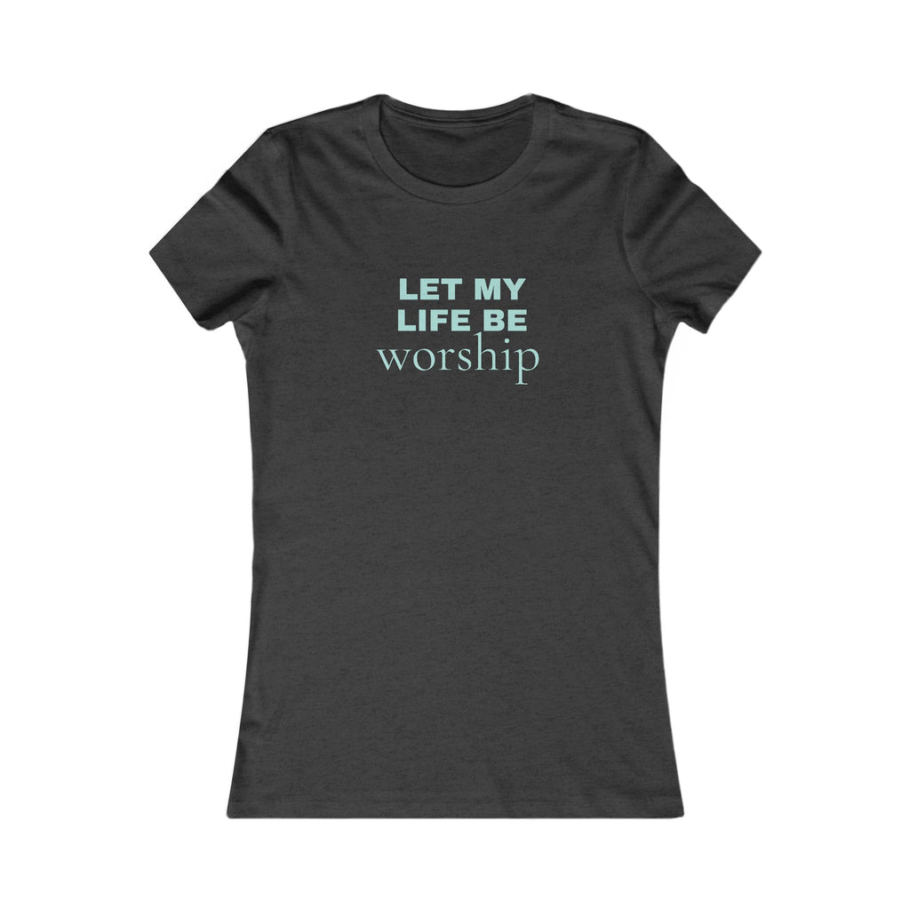Let My Life Be Worship Women's Tee