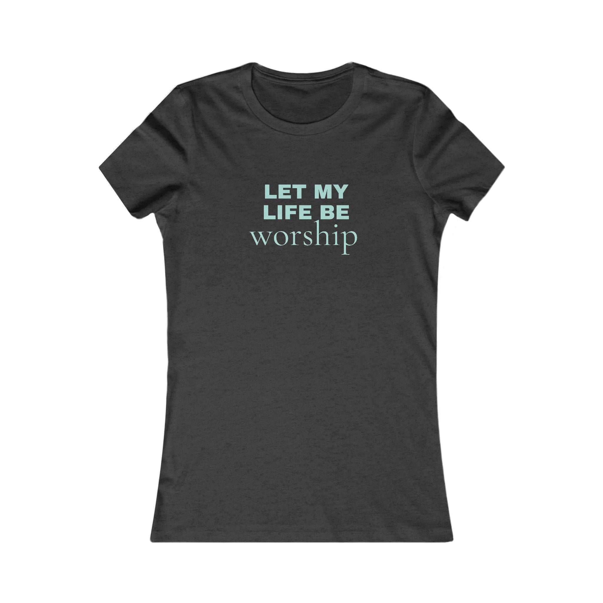 Let My Life Be Worship Women's Tee