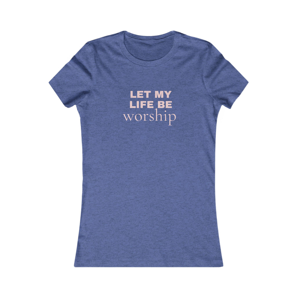 Let My Life Be Worship Women’s Tee — Faith-Based Inspirational Shirt