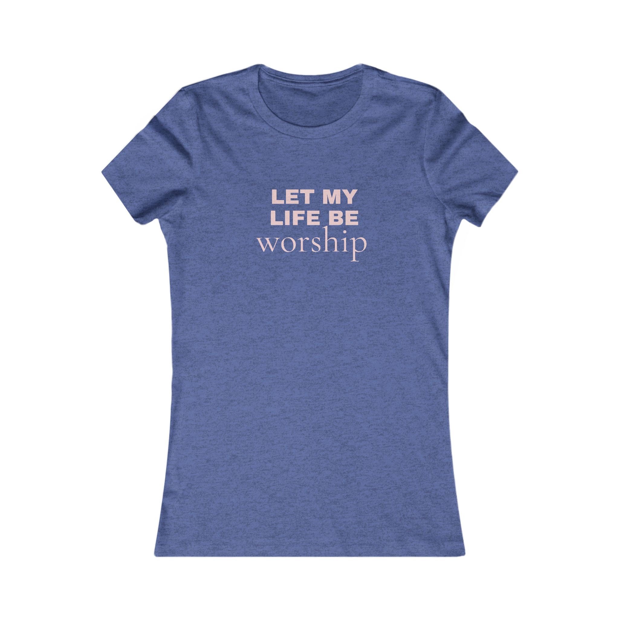 Let My Life Be Worship Women’s Tee — Faith-Based Inspirational Shirt