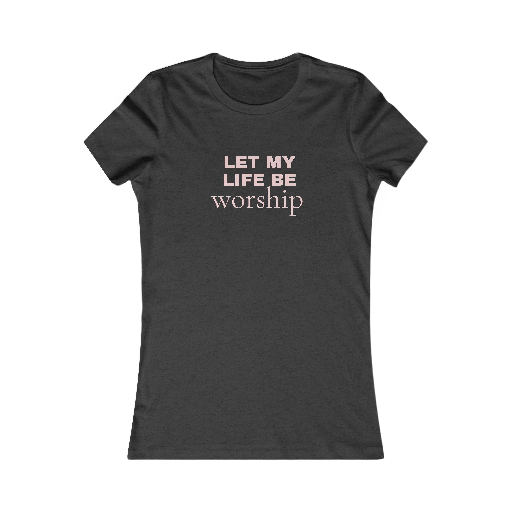 Let My Life Be Worship Women’s Tee — Faith-Based Inspirational Shirt
