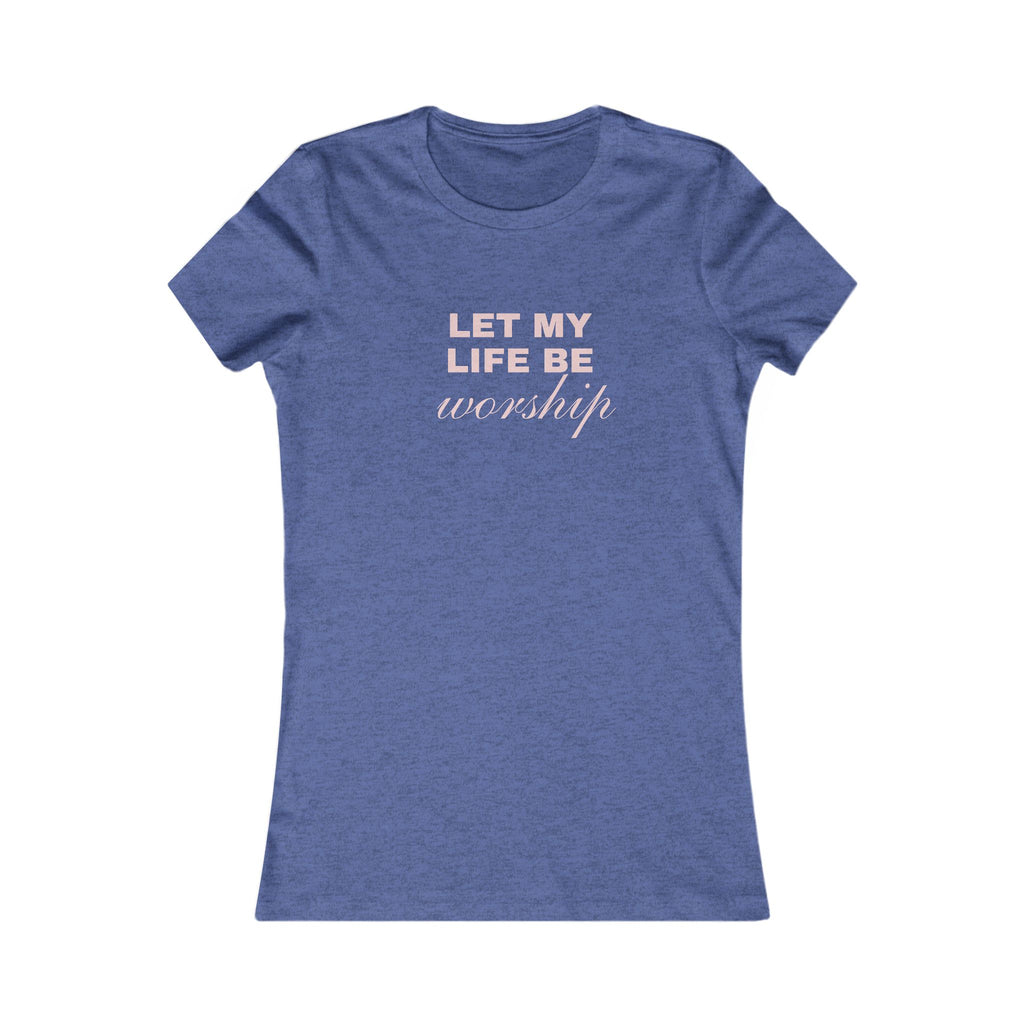 Let My Life Be Worship Women's Tee — Christian Faith Inspirational Shirt