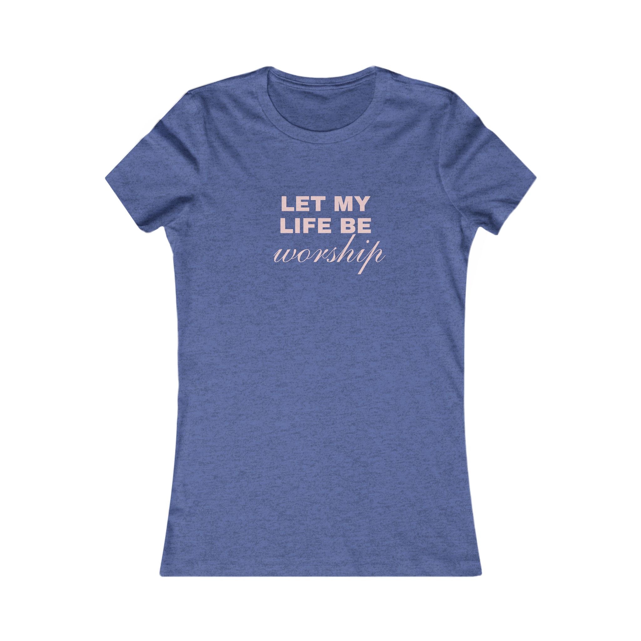 Let My Life Be Worship Women's Tee — Christian Faith Inspirational Shirt