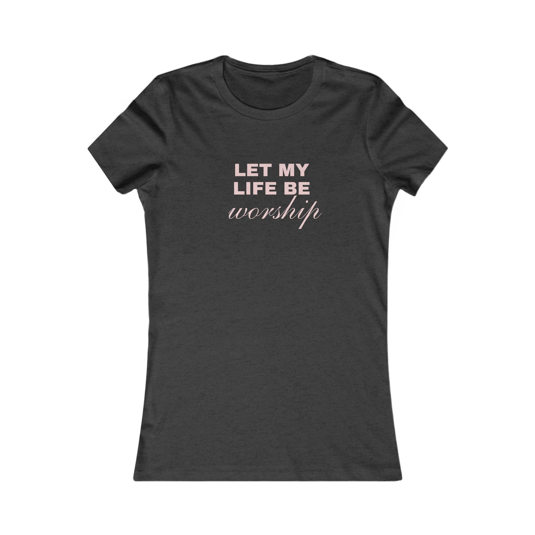 Let My Life Be Worship Women's Tee — Christian Faith Inspirational Shirt