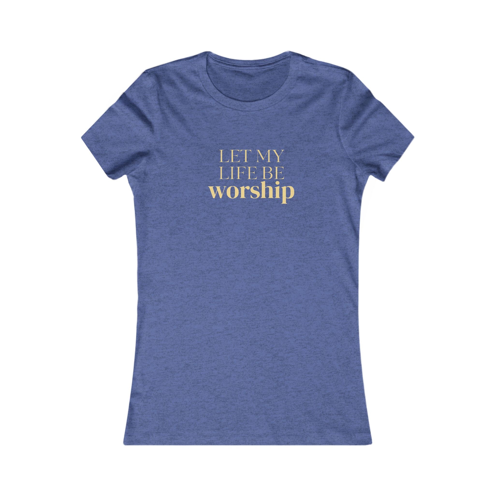 Women's Favorite Tee — 'Let My Life Be Worship' Inspirational Graphic T‑Shirt