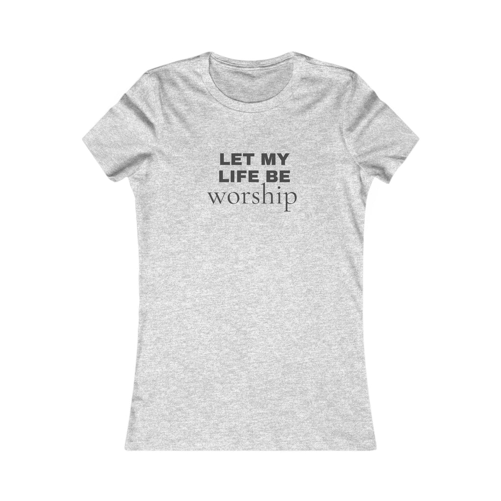 Let My Life Be Worship Women's Tee — Christian Faith Inspirational Shirt