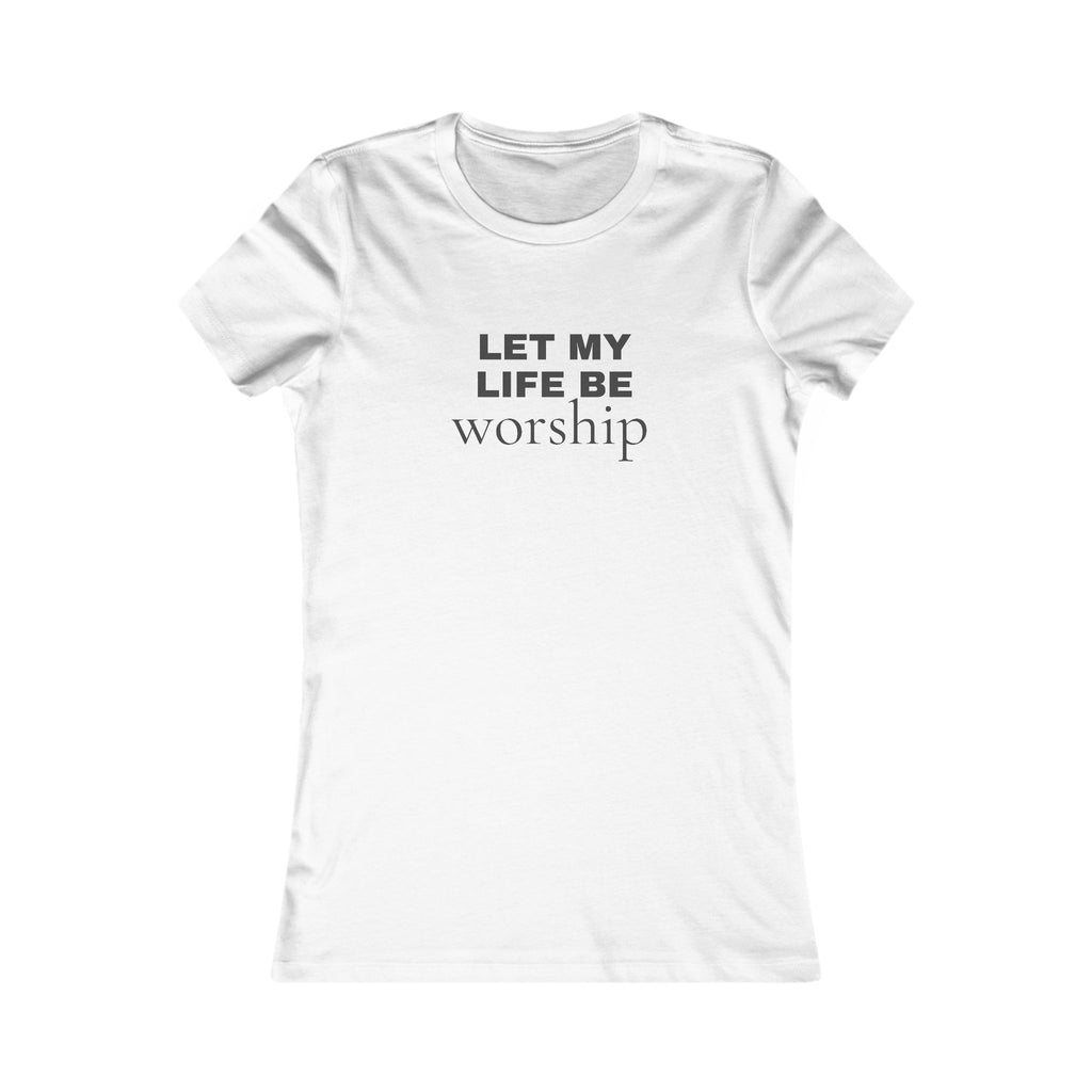 Let My Life Be Worship Women's Tee — Christian Faith Inspirational Shirt