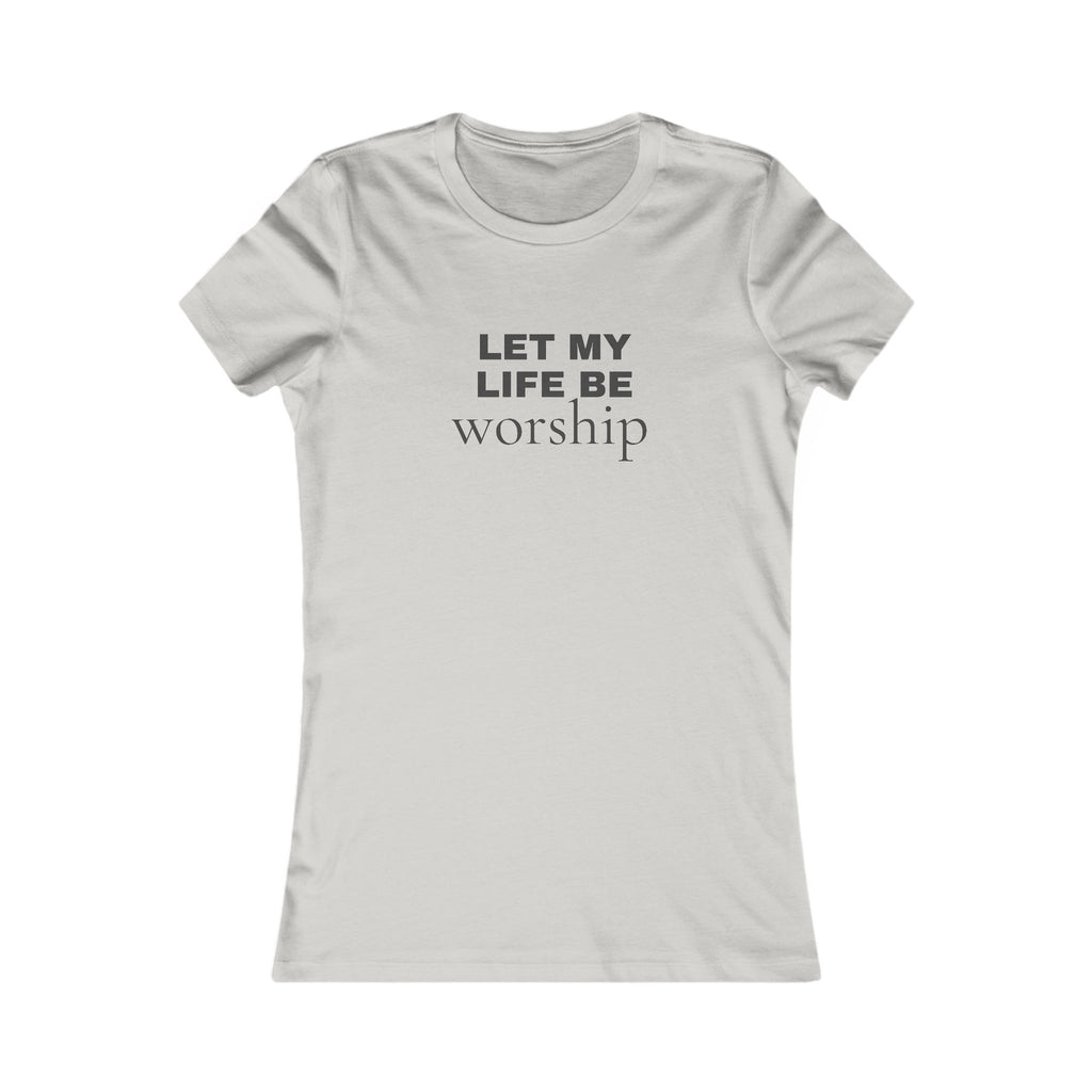 Let My Life Be Worship Women's Tee — Christian Faith Inspirational Shirt