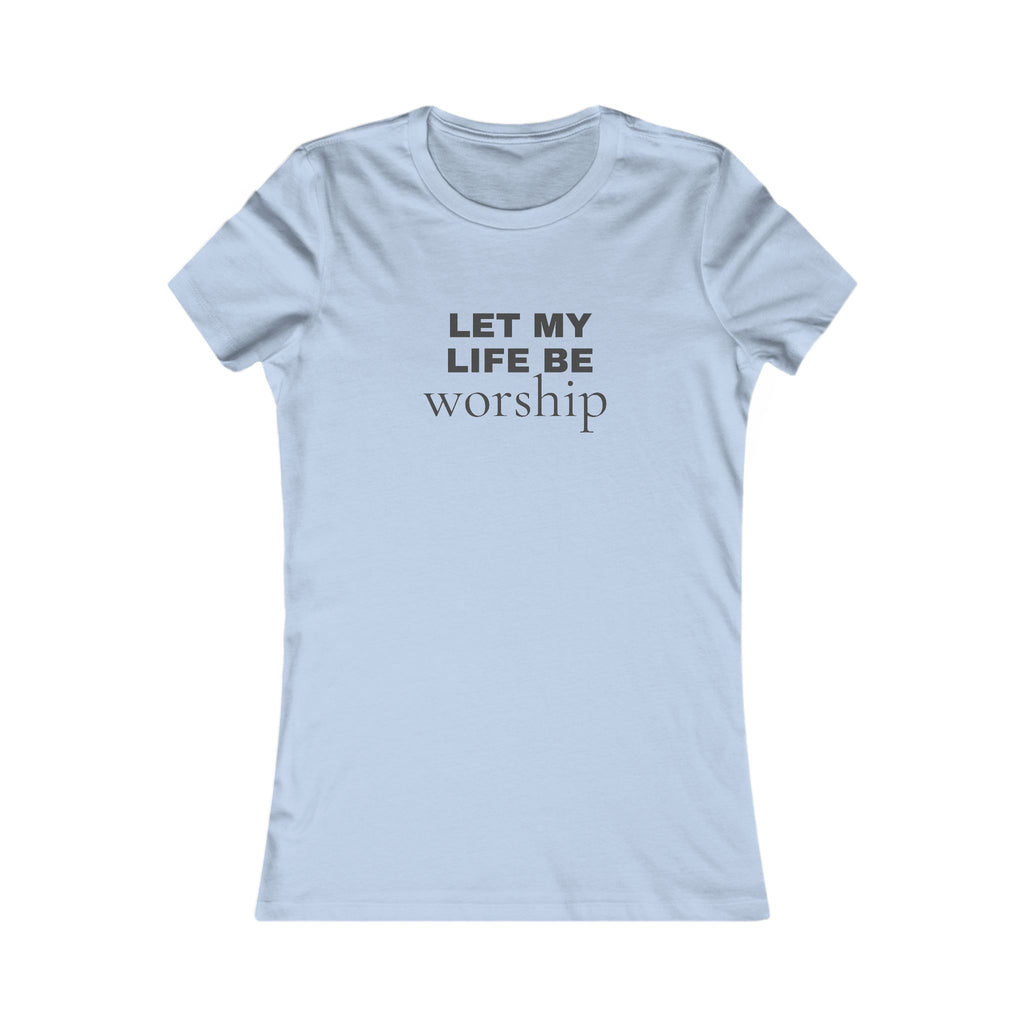 Let My Life Be Worship Women's Tee — Christian Faith Inspirational Shirt